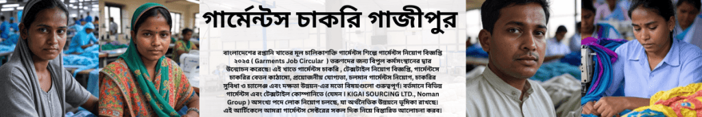 বাংলাদেশের রপ্তানি খাতের মূল চালিকাশক্তি গার্মেন্টস শিল্পে গার্মেন্টস নিয়োগ বিজ্ঞপ্তি ২০২৫ ( Garments Job Circular 2025 ) তরুণদের জন্য বিপুল কর্মসংস্থানের দ্বার উন্মোচন করেছে। এই খাতে গার্মেন্টস চাকরি ২০২৫, টেক্সটাইল নিয়োগ বিজ্ঞপ্তি, গার্মেন্টসে চাকরির বেতন কাঠামো, প্রয়োজনীয় যোগ্যতা, চলমান গার্মেন্টস নিয়োগ, চাকরির সুবিধা ও চ্যালেঞ্জ এবং দক্ষতা উন্নয়ন-এর মতো বিষয়গুলো গুরুত্বপূর্ণ। বর্তমানে বিভিন্ন গার্মেন্টস এবং টেক্সটাইল কোম্পানিতে (যেমন I KIGAI SOURCING LTD., Noman Group ) 