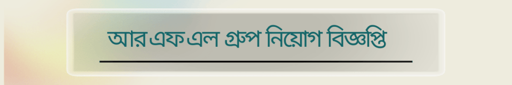 আরএফএল গ্রুপ নিয়োগ বিজ্ঞপ্তি ২০২৫-RFL Group Job Circular 2025